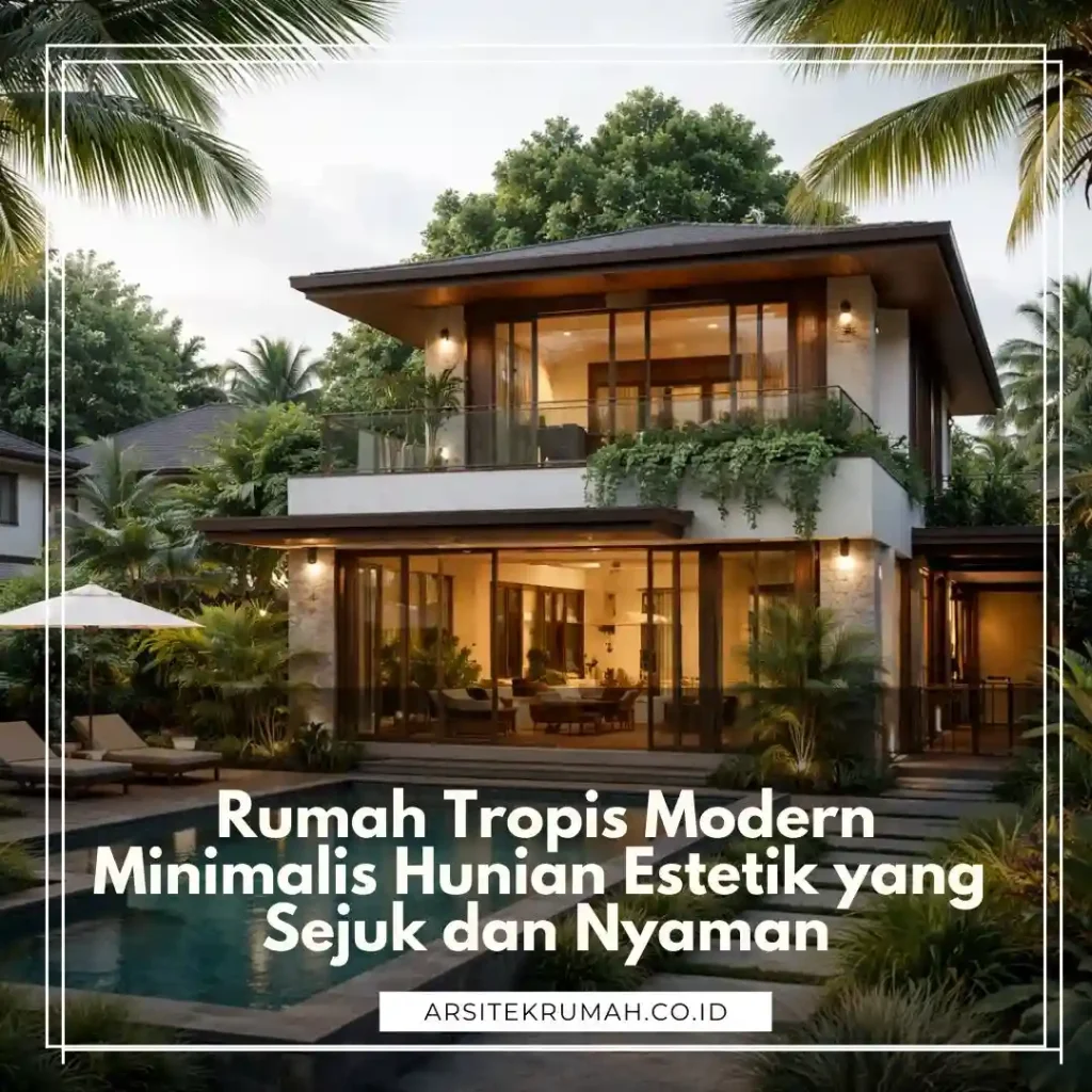 Rumah Tropis Modern Minimalis Hunian Estetik yang Sejuk dan Nyaman